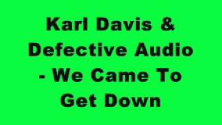 Karl Davis & Defective Audio - We Came To Get Down