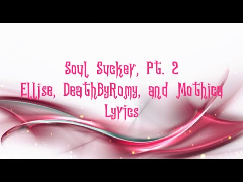 Ellise, DeathByRomy, and Mothica - Soul Sucker, Pt. 2 (Lyrics)