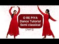 O Re Piya | Dance Tutorial | Part -1 | Semi classical dance | Aaja Nachle