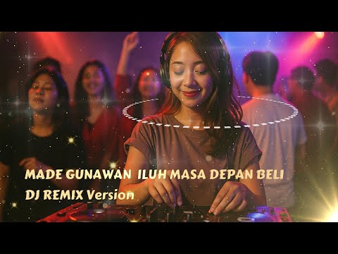 [DJ REMIX COVER VERSION] - MADE GUNAWAN - ILUH MASA DEPAN BELI Cover + Lirik Video