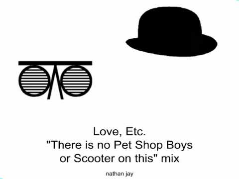 Love, Etc. "There are no Pet Shop Boys or Scooter on this" mix (Nathan Jay)