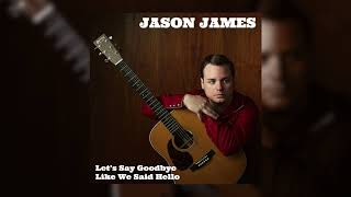 Jason James - &quot;Let&#39;s Say Goodbye Like We Said Hello&quot; [Audio Only]