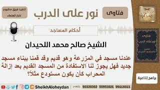 صورة هل يجوز الاستفادة من المسجد القديم بعد إزالة المحراب منه؟ الشيخ اللحيدان - مشروع كبار العلماء