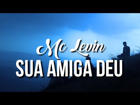 Mc Levin - Sua Amiga Deu (Lyrics)