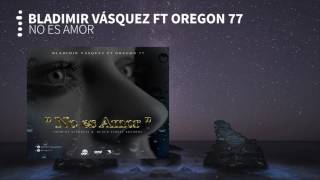 Bladimir Vásquez ft Oregon 77   No es Amor  Audio Official