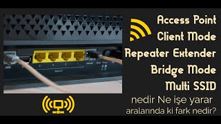 Access Point Client Repeater Extender Bridge Multi SSID nedir Ne işe yarar aralarında ki fark nedir?