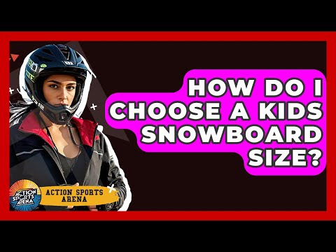 How Do I Choose A Kids Snowboard Size? - Action Sports Arena