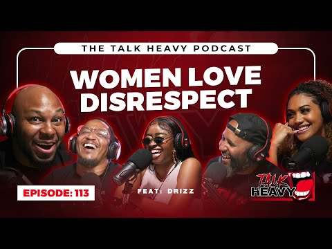 TalkHeavy Podcast Ep113😈WOMEN LOVE DISRESPECT🤔 💥 - FEAT (DRIZZ)