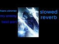 Hans Zimmer My Enemy Best Part Slowed Reverb