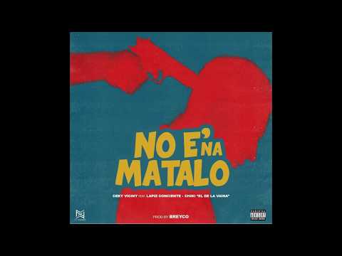 Lapiz Conciente ft Ceky Viciny, Chiki El De La Vaina - No E' Na' Matalo [Audio Oficial]