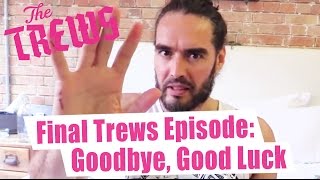 Final Episode Of The Trews - Goodbye, Good Luck: Russell Brand The Trews (E366)