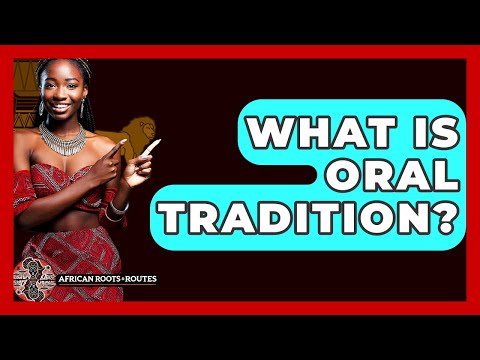 What Is Oral Tradition? - African Roots And Routes