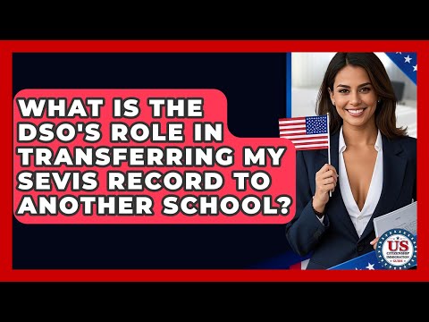 What Is The DSO's Role In Transferring My SEVIS Record To Another School?