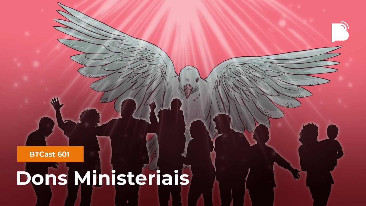 Dons Ministeriais - BTCast 601