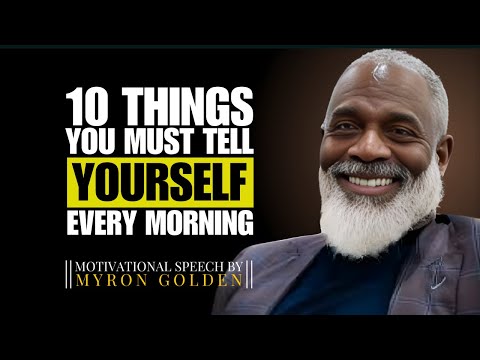 10 THINGS YOU MUST TELL YOURSELF EVERY MORNING | POWERFUL MINDSET SPEECH BY MYRON GOLDEN
