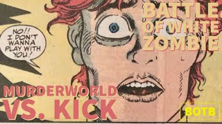 Battle of White Zombie: Day 35 - Murderworld vs. Kick