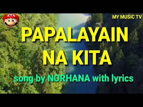 PAPALAYAIN NA KITA BY NORHANA WITH LYRICS