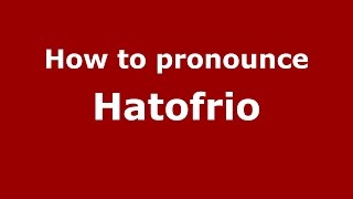 How to pronounce Hatofrio