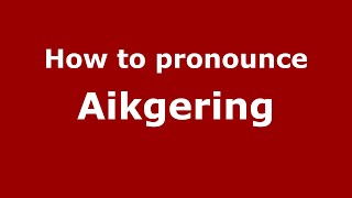 How to pronounce Aikgering