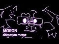MORON // animation meme