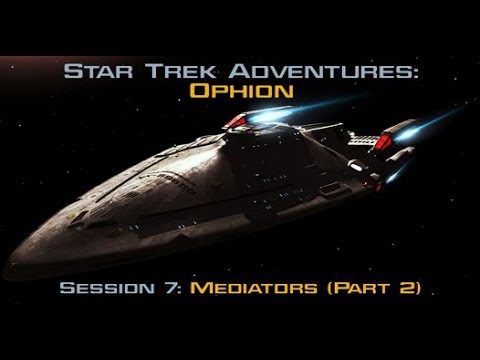 Star Trek Adventures: Ophion - Session 7: Mediators (Part 2) - #StarTrek