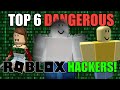 TOP 6 MOST DANGEROUS HACKERS ON ROBLOX!
