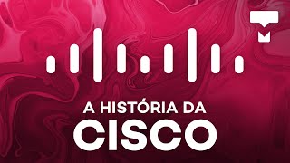 A história da Cisco – História da Tecnologia