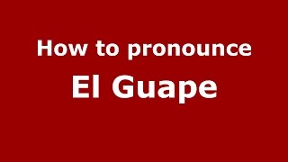 How to pronounce El Guape