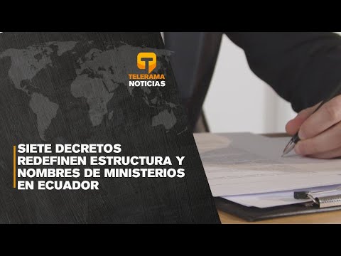 Siete decretos redefinen estructura y nombres de ministerios en Ecuador