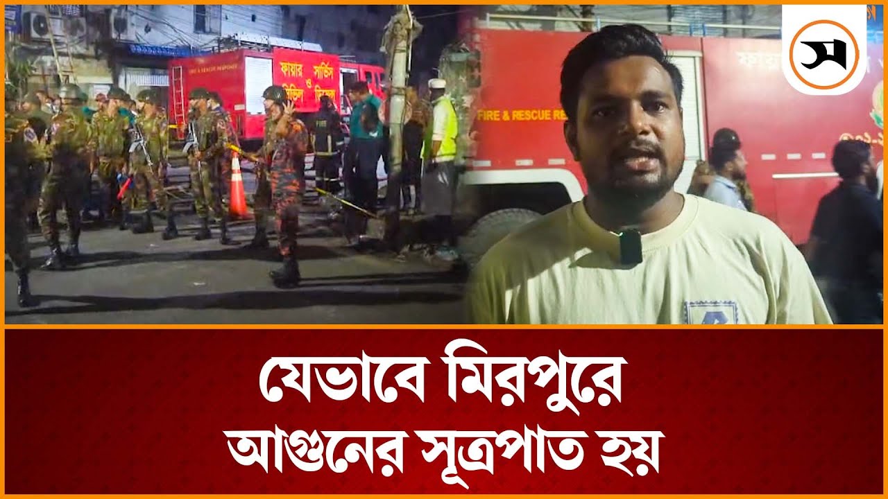 যেভাবে মিরপুরে আ গু নে র সূত্রপাত, জানালেন প্রত্যক্ষদর্শী