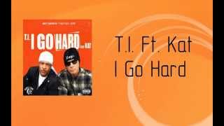 LYRICS T.I. Ft. Kat - I Go Hard