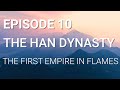 10. The Han Dynasty - The First Empire in Flames