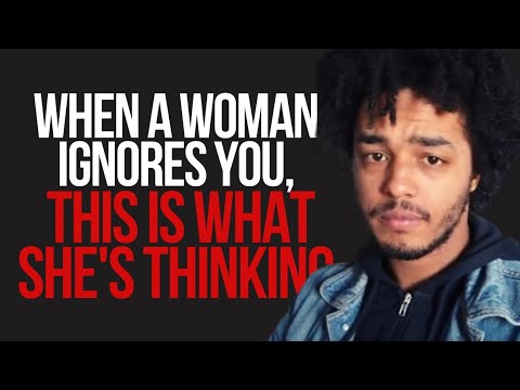 WHEN A WOMAN IGNORES YOU, THIS IS WHAT SHE'S THINKING