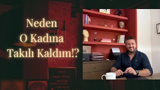Neden O Kadına Takılı Kaldım!?