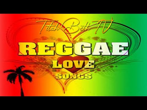REGGAE LOVE SONGS COMPILATION | TITAH BETH TV