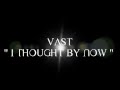 VAST - I thought by now *lyrics