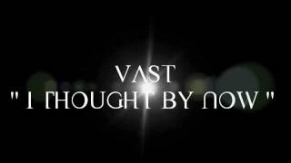 VAST - I thought by now *lyrics