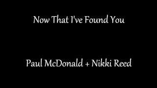 Now that I&#39;ve found you - Paul McDonald Nikki Reed
