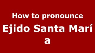 How to pronounce Ejido Santa María