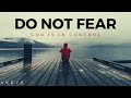 DO NOT FEAR | God is in Control - Inspirational & Motivational Video