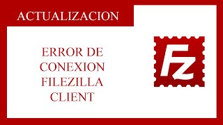Como Corregir Error de Conexion en FileZilla Client.