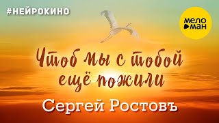 Сергей Ростовъ – Чтоб мы с тобой ещё пожили #нейрокино (Official video, 2025)
