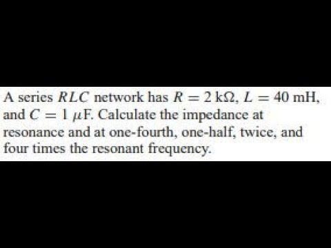 A series network has and . Calculate the impedance at resonance and at one-fourth, one-half, twic