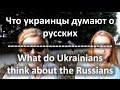 Что украинцы думают о русских? / What do Ukrainians think about the ...