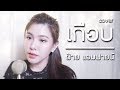 เกือบ บุรินทร์ บุญวิสุทธิ์ Cover By ฝ้าย แ