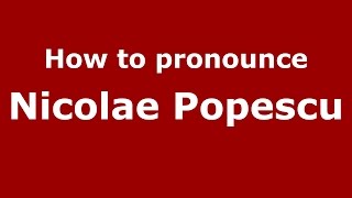 How to pronounce Nicolae Popescu