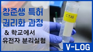 [vlog]창준생의 특허 권리화 과정 그리고 학교에서 유전자 분리 실험 하기