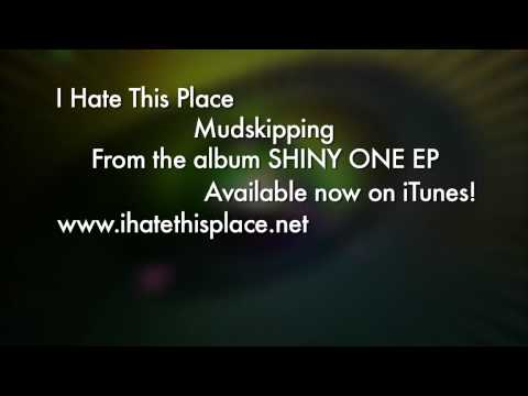 I Hate This Place - Mudskipping