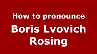 How to pronounce Boris Lvovich Rosing