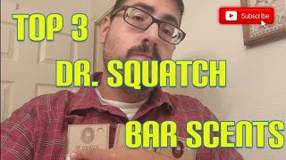 TOP 3 DR. SQUATCH BAR SCENTS!!